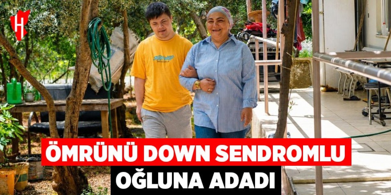 Ömrünü Down sendromlu oğluna adadı