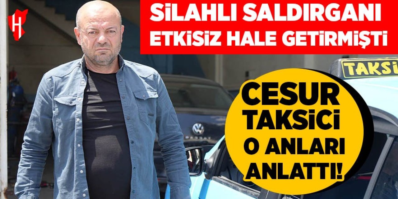 Silahlı saldırganı etkisiz hale getiren cesur taksici o anları anlattı