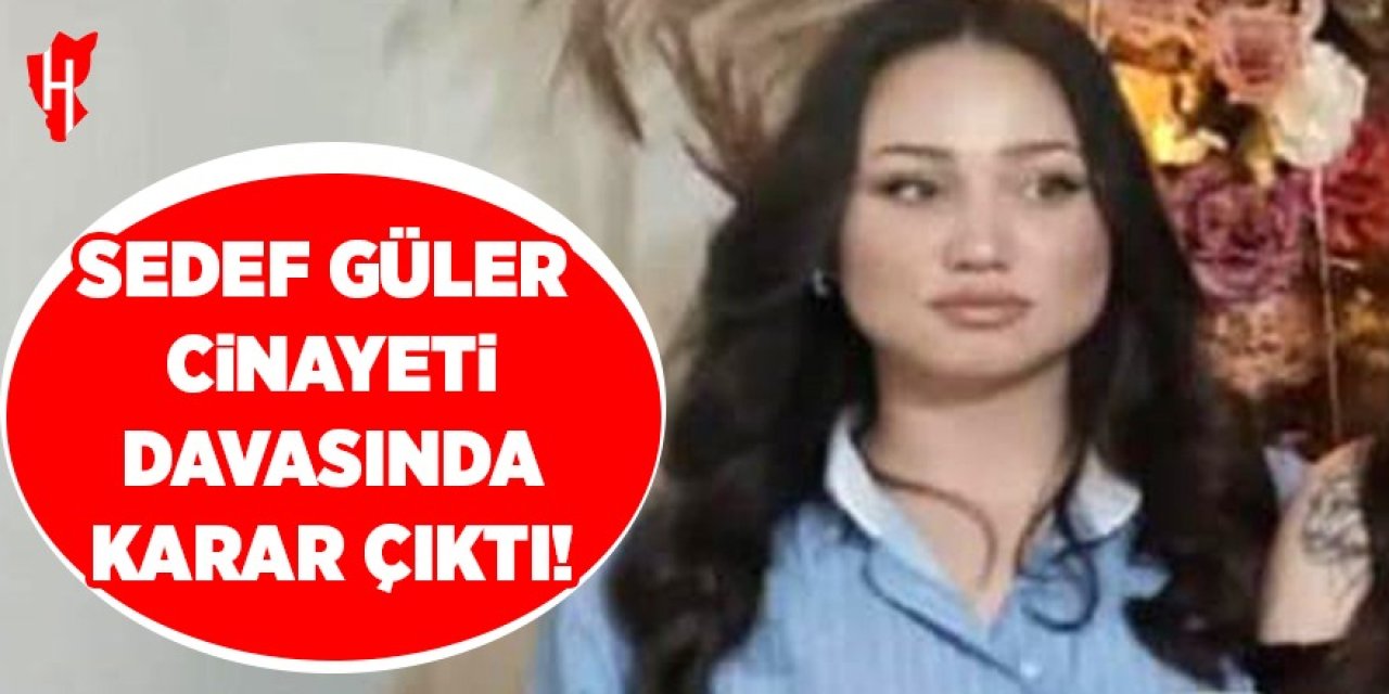 Sedef Güler cinayeti davasında karar