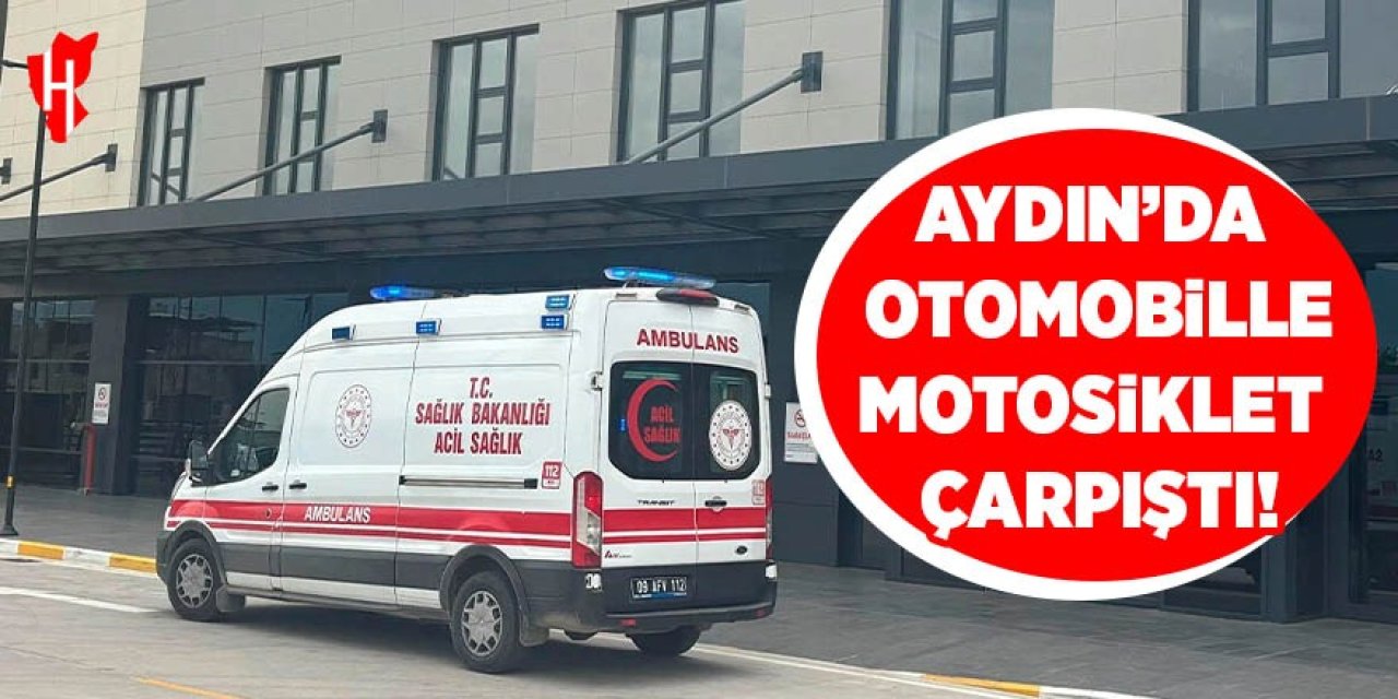 Aydın'da otomobil ile motosiklet çarpıştı: 2 yaralı