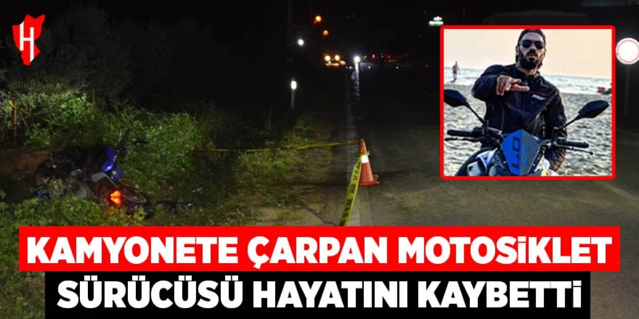 Kamyonete çarpan motosiklet sürücüsü hayatını kaybetti
