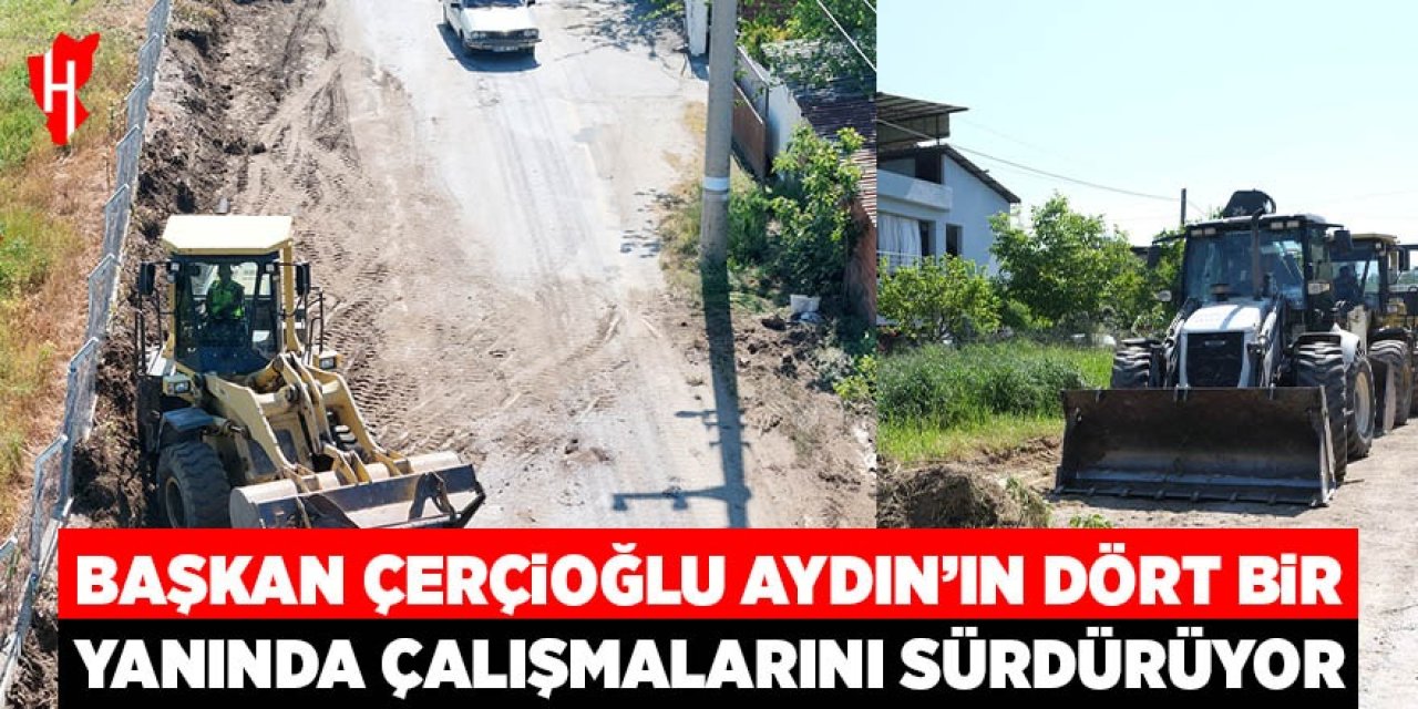Başkan Çerçioğlu Aydın'ın dört bir yanında çalışmalarını sürdürüyor