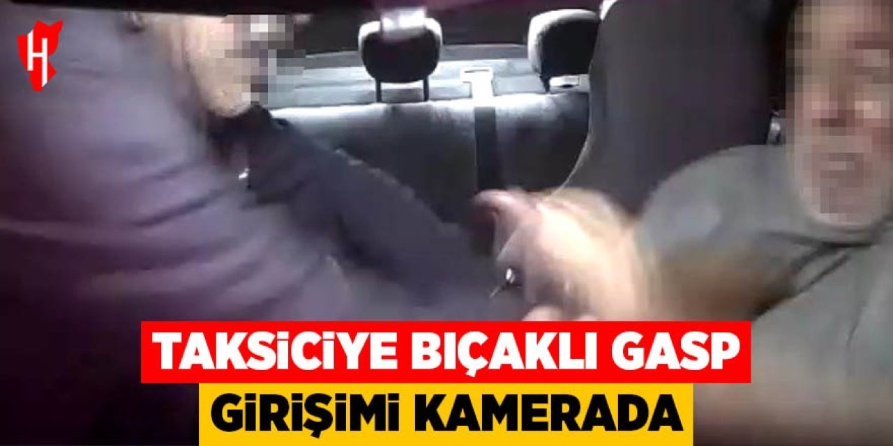 Taksiciye bıçaklı gasp girişimi araç kamerasında