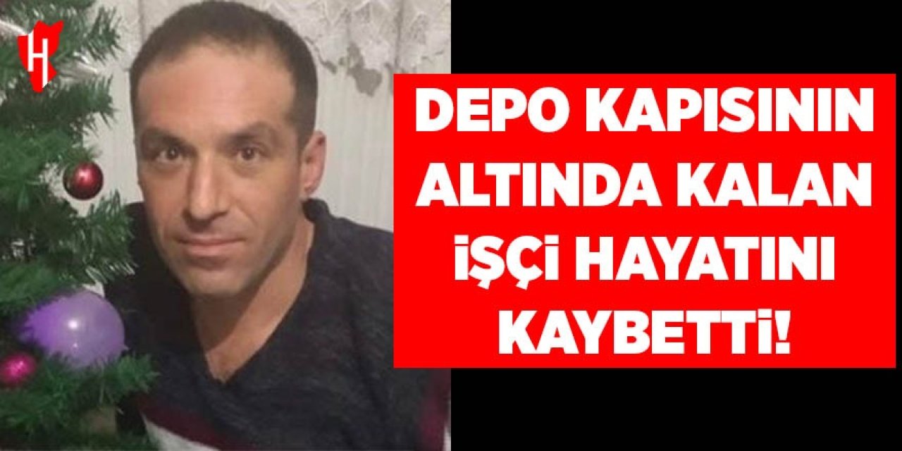 Depo kapısının altında kalan işçi hayatını kaybetti