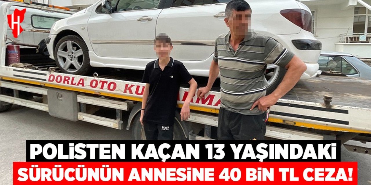 Polisten kaçan 13 yaşındaki sürücünün annesine 40 bin lira ceza kesildi