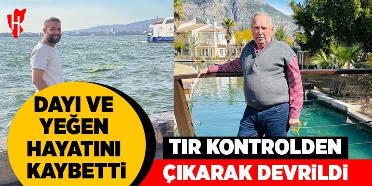 Dayı ve yeğen hayatını kaybetti