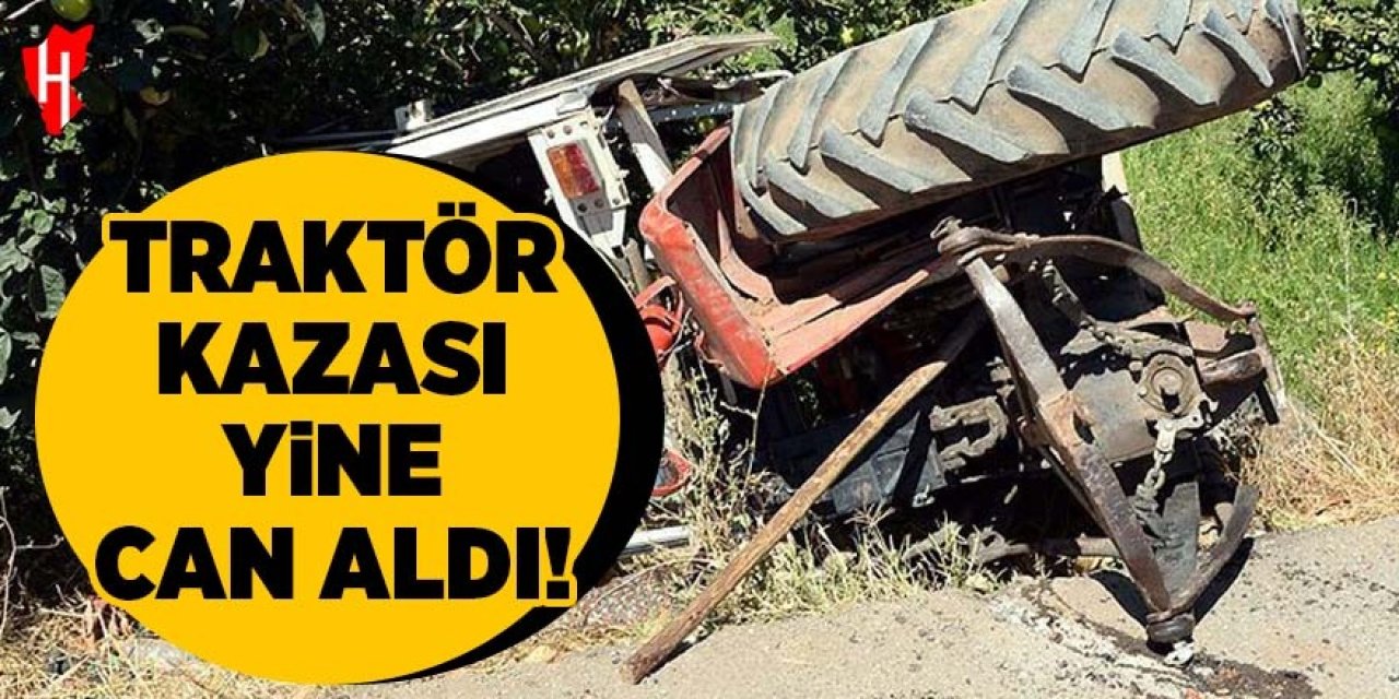 Traktör kazası yine can aldı!