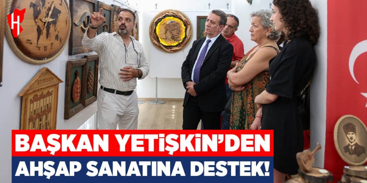 Başkan Yetişkin'den ahşap sanatına destek