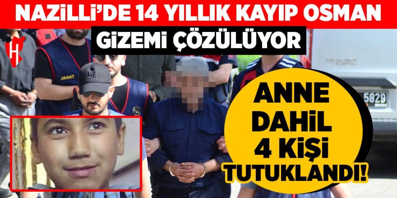 Nazilli’de 14 yıllık "Kayıp Osman" gizemi çözülüyor: Anne dahil 4 tutuklama