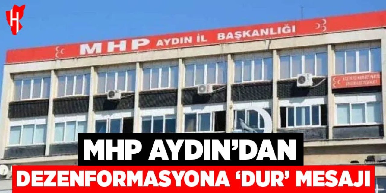 MHP Aydın’dan dezenformasyona “dur” mesajı!