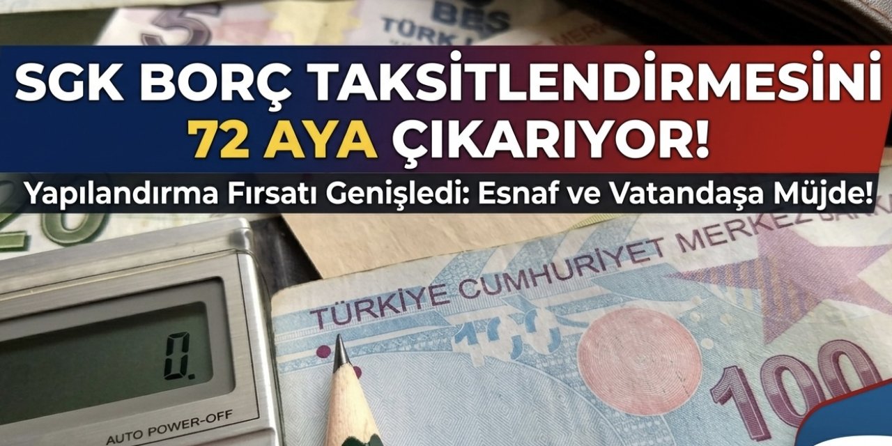 SGK borç taksitlendirmesi 72 aya çıkarılıyor!