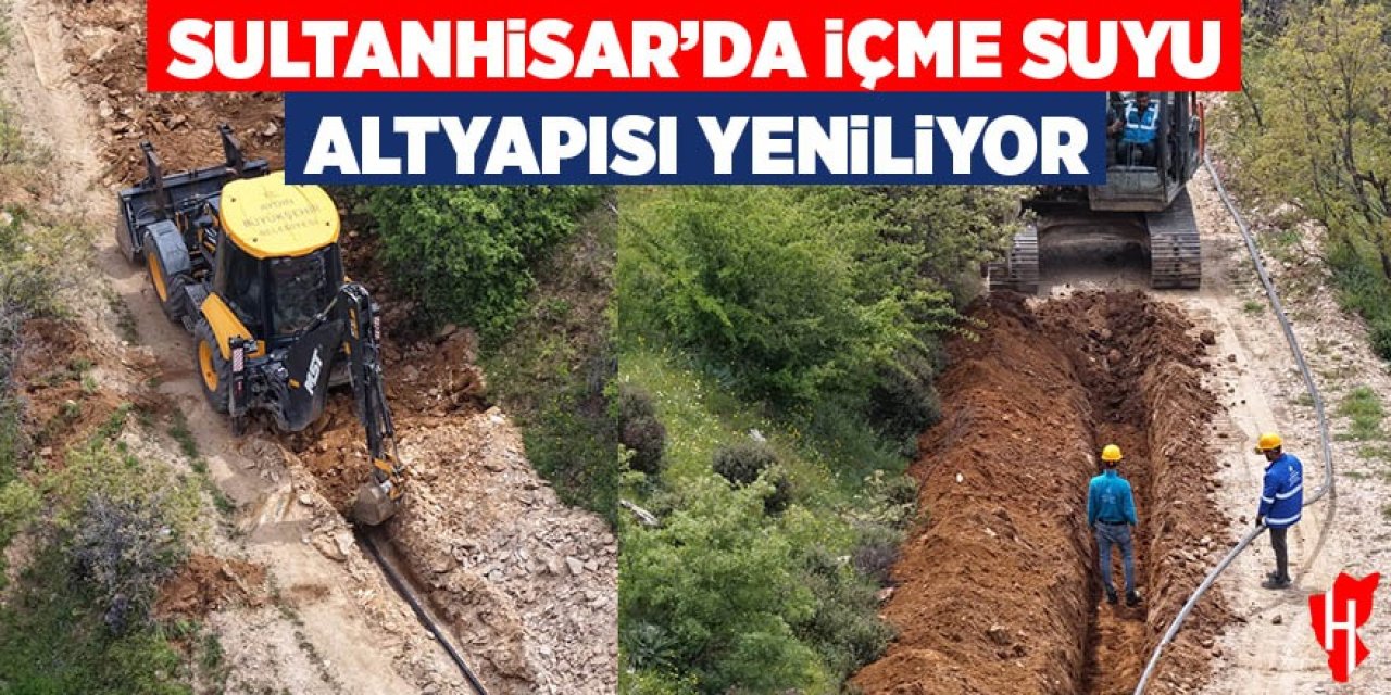 Büyükşehir Sultanhisar'da içme suyu altyapısı yenileniyor