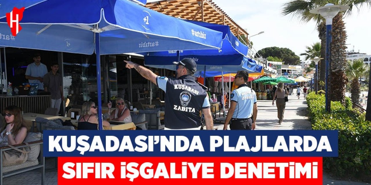 Kuşadası’nda plajlarda sıfır işgaliye denetimi sıklaştı