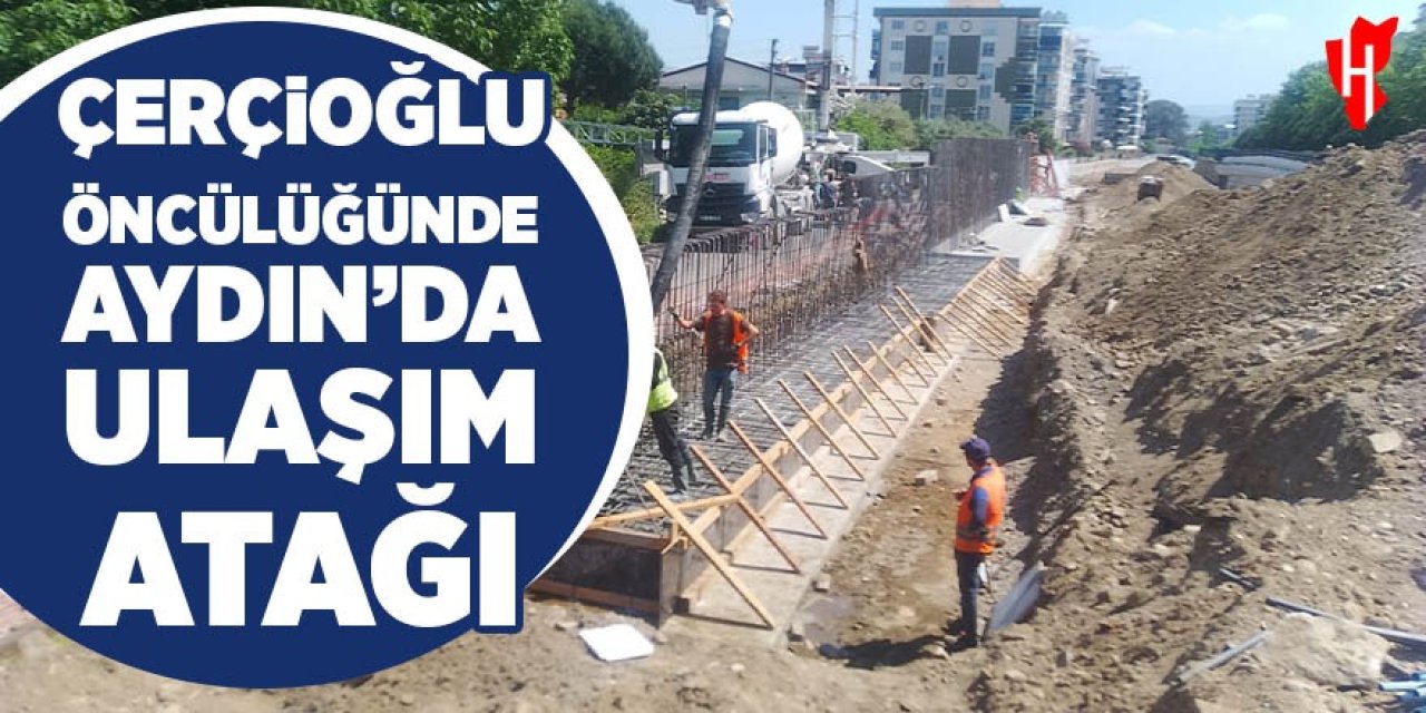 Çerçioğlu öncülüğünde Aydın’ın dört bir yanında ulaşım atağı