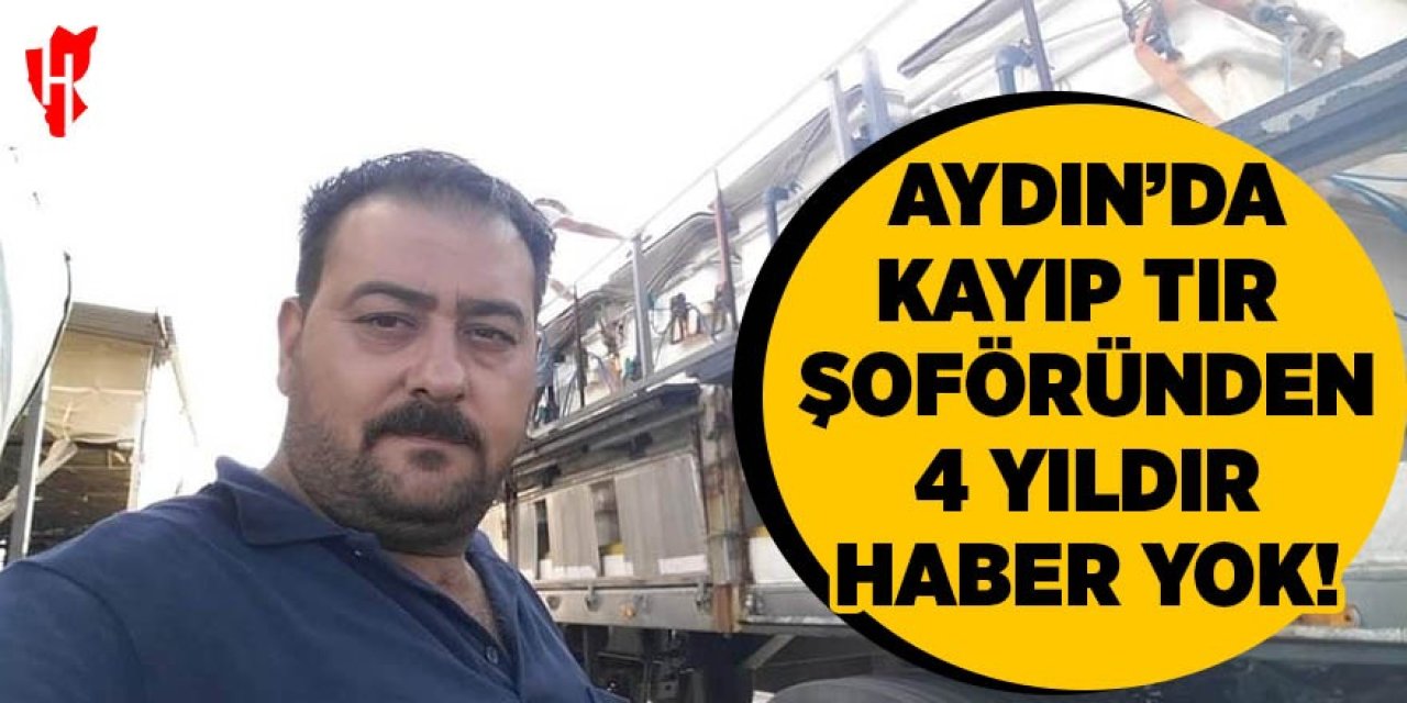 Aydın'da kayıp tır şoföründen 4 yıldır haber yok