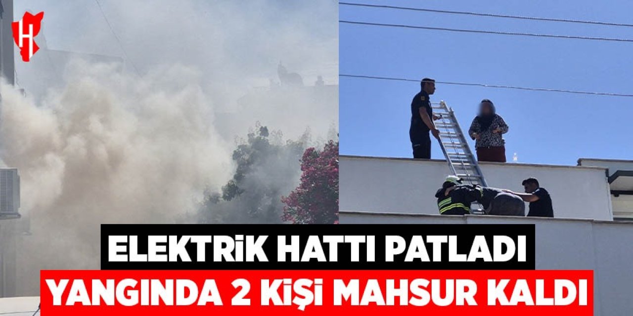 Elektrik hattı patladı: Yangında 2 kişi mahsur kaldı