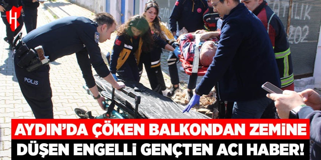 Aydın'da çöken balkondan zemine düşen engelli gençten acı haber