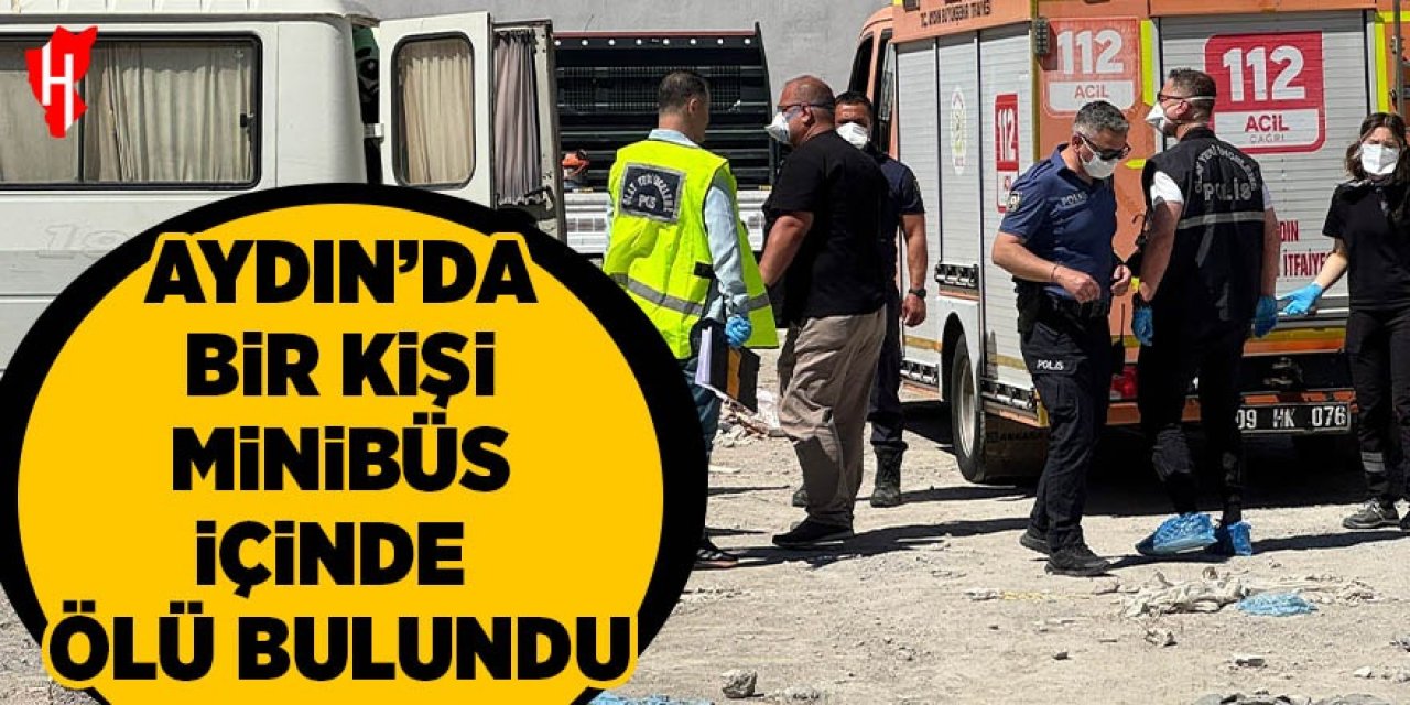 Aydın'da bir kişi minibüs içerisinde ölü bulundu