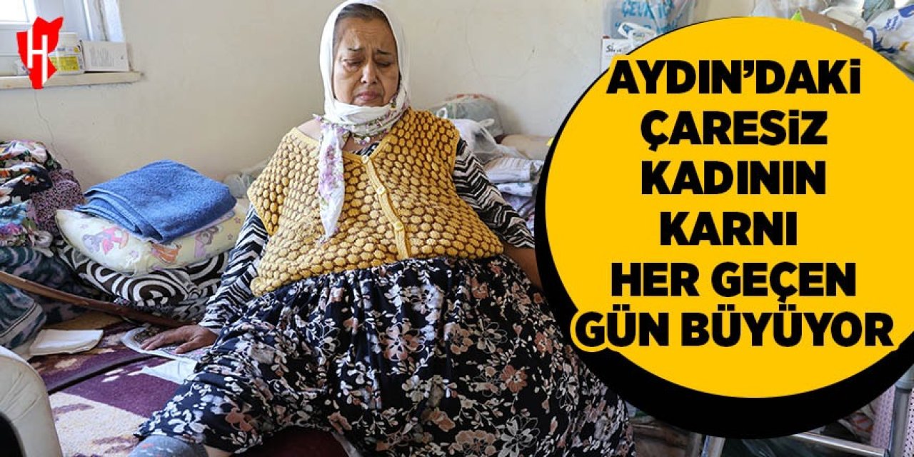 Aydın'daki çaresiz kadının her geçen gün karnı büyüyor: Artık hareket edemiyor