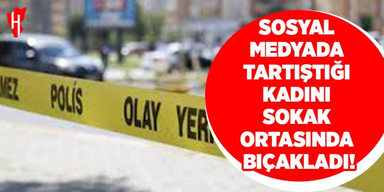 Sosyal medyada tartıştığı kadını sokakta bıçakladı
