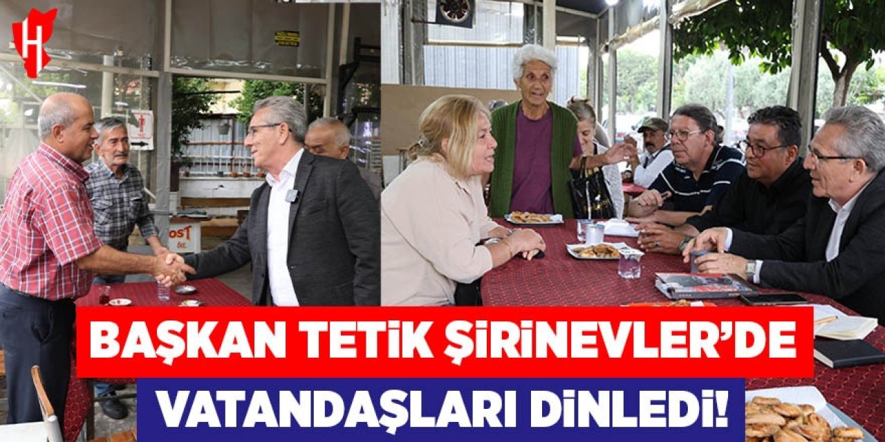 Başkan Tetik Şirinevler’de vatandaşları dinledi