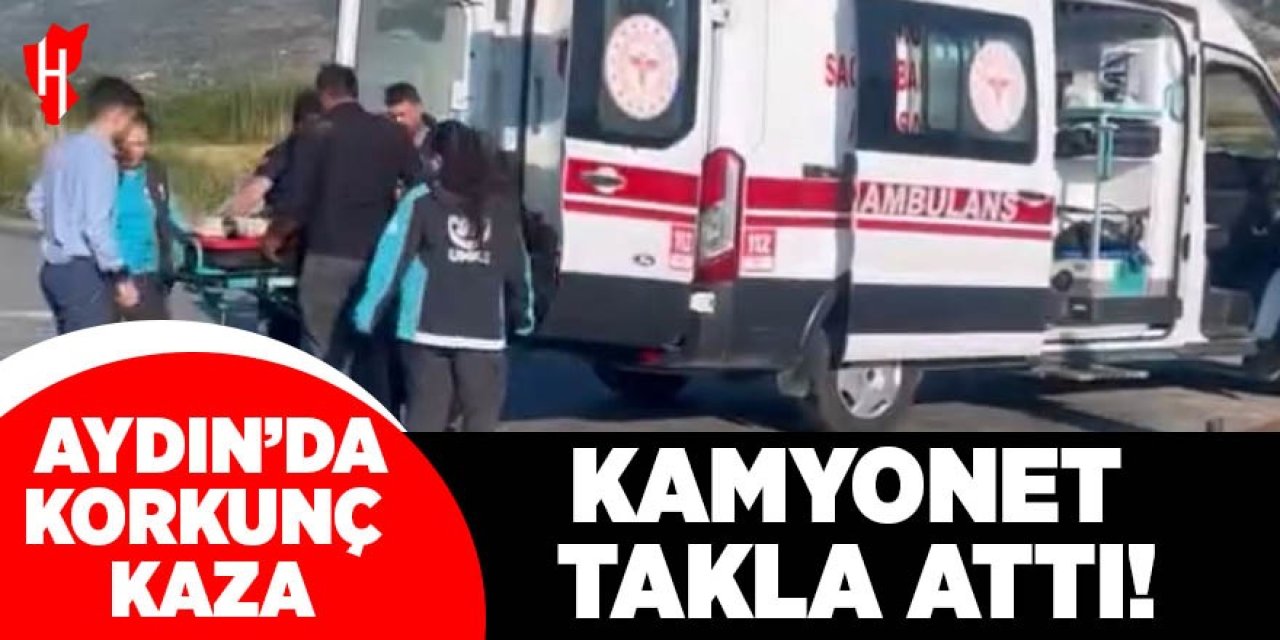 Aydın'da korkunç kaza: Kamyonet takla attı