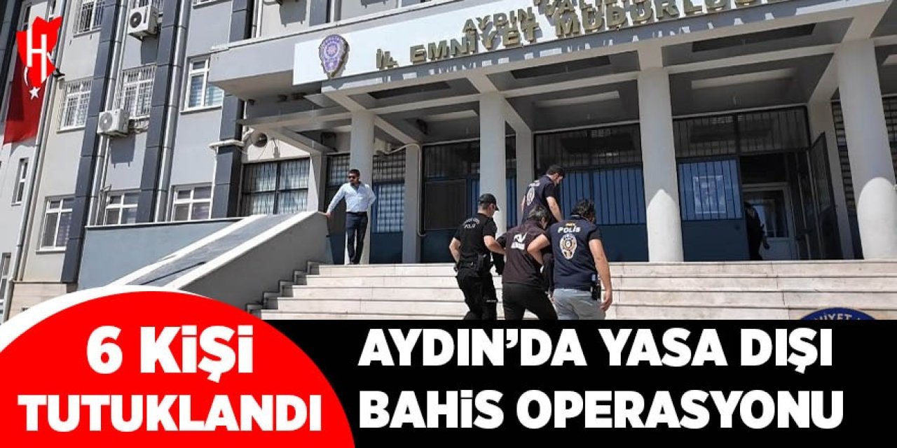 Aydın’da yasa dışı bahis operasyonu: 6 tutuklama
