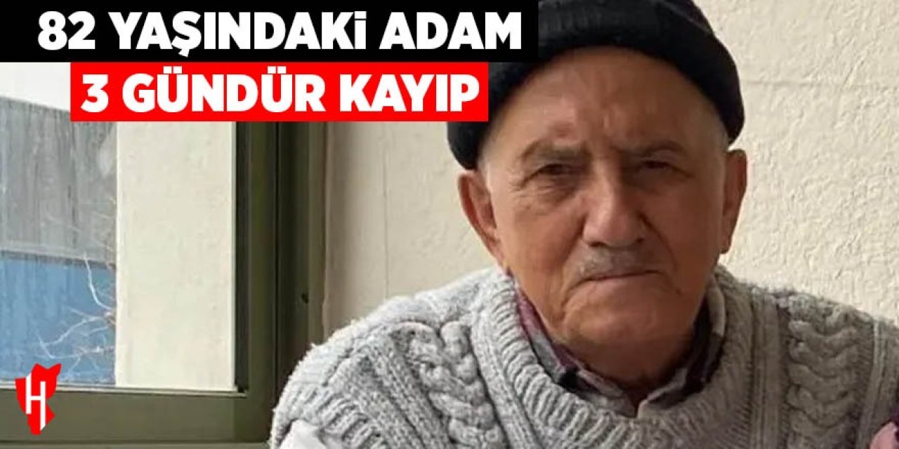 82 yaşındaki adamdan 3 gündür haber yok