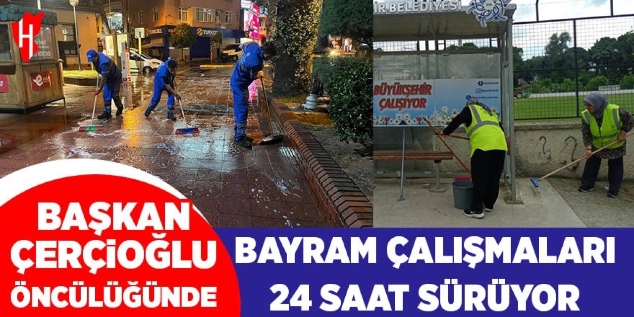 Başkan Çerçioğlu öncülüğünde bayram çalışmaları 24 saat sürüyor