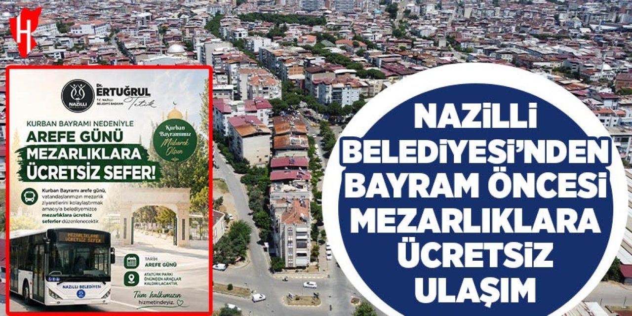 Nazilli Belediyesi’nden Kurban Bayramı öncesi mezarlıklara ücretsiz servis hizmeti
