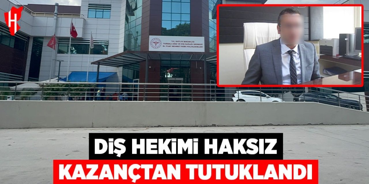 Diş hekimine haksız kazançtan tutuklama