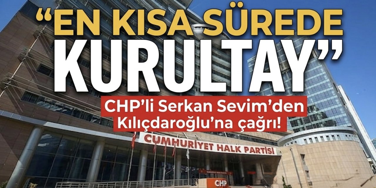 CHP’li Sevim’den Kılıçdaroğlu’na kurultay çağrısı!