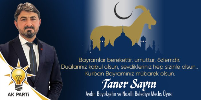 AK Parti Aydın Büyükşehir ve Nazilli Belediye Meclis Üyesi Taner Sayın'ın Kurban Bayramı mesajı