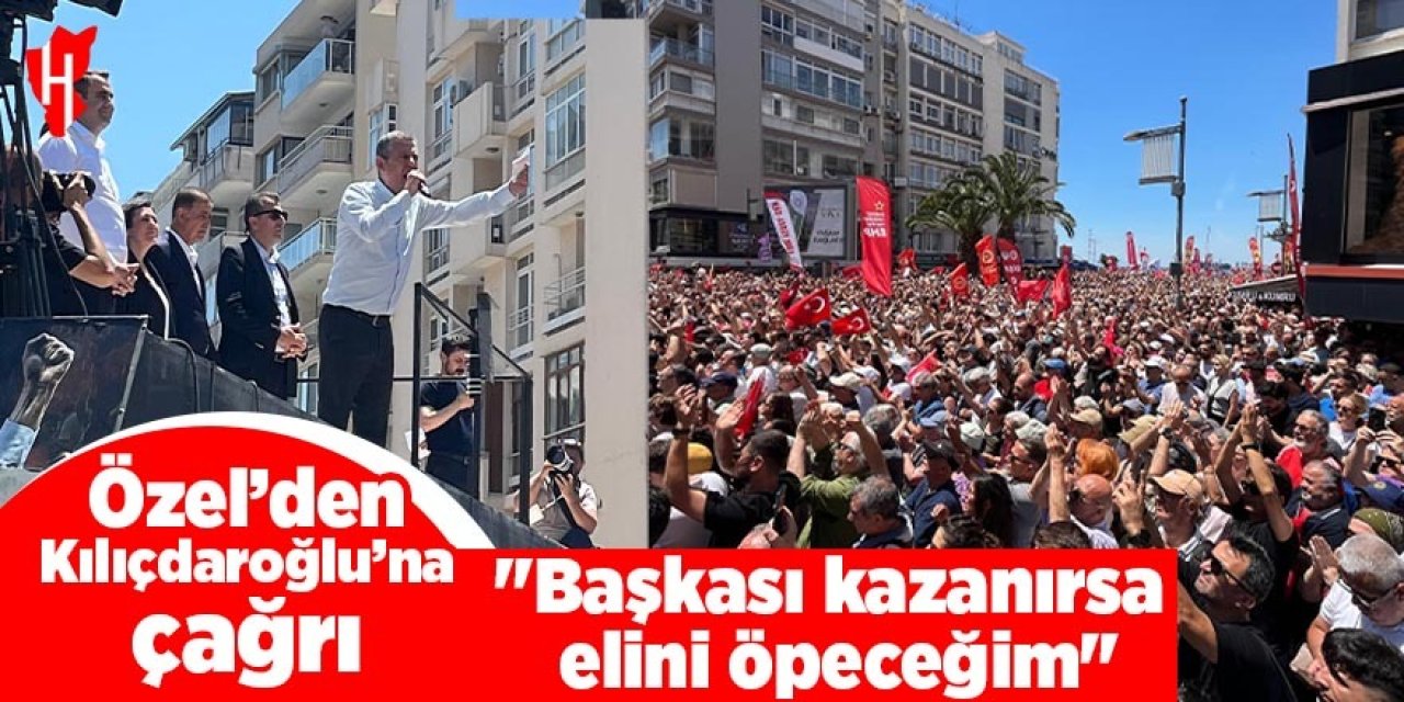 Özel'den Kılıçdaroğlu'na çağrı: "Başkası kazanırsa elini öpeceğim"