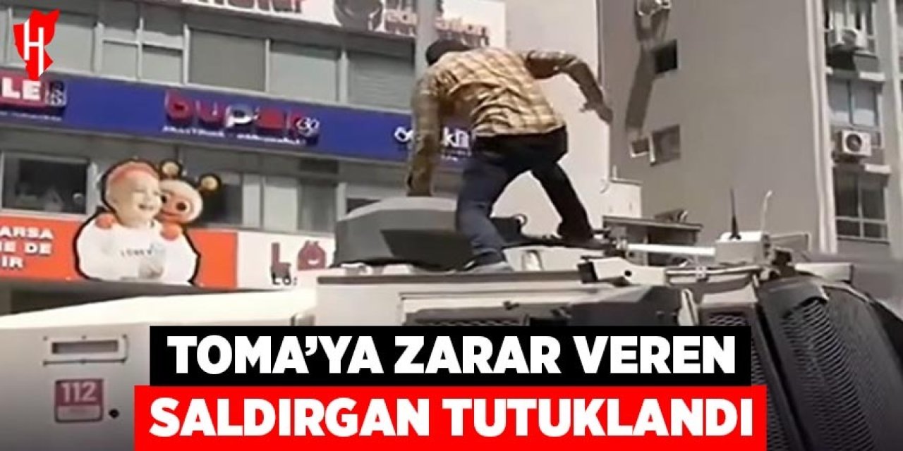 TOMA'ya zarar veren saldırgan tutuklandı