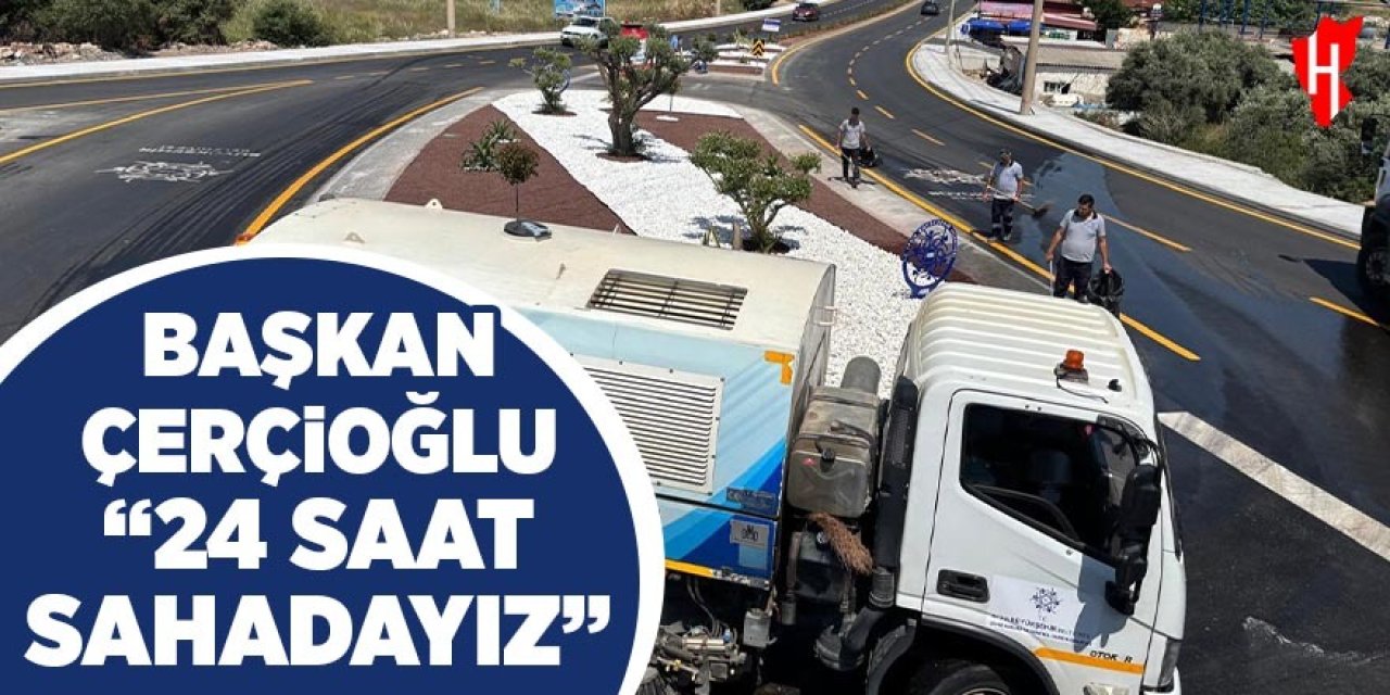 Başkan Çerçioğlu: "24 saat sahadayız"