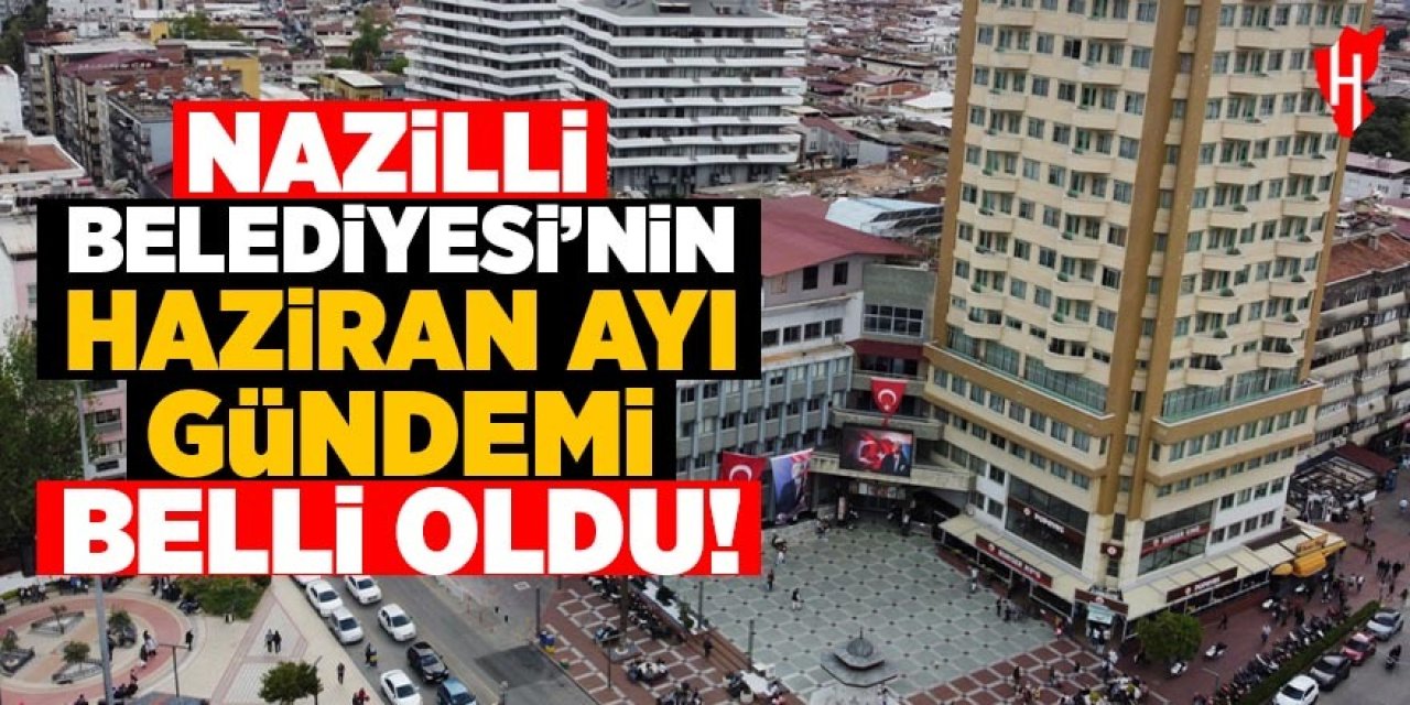 Nazilli Belediyesinin haziran ayı meclis gündemi belli oldu