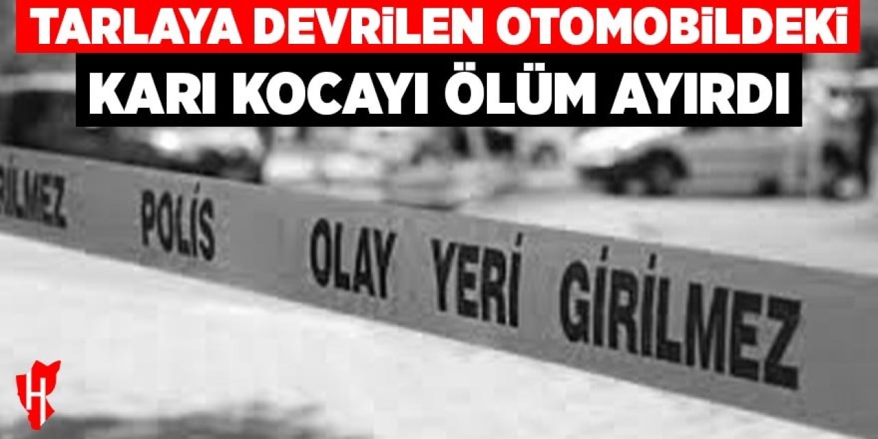 Otomobil tarlaya devrildi: 1 ölü, 1 yaralı