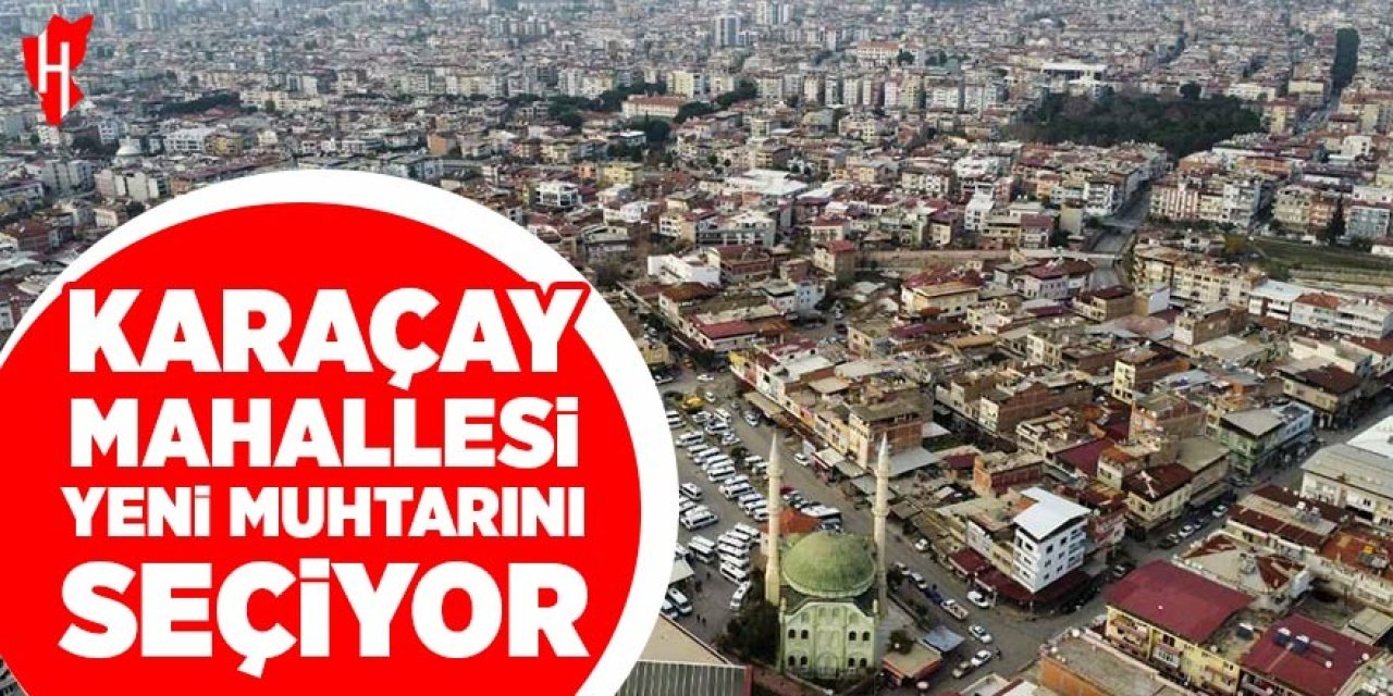 Karaçay Mahallesi yeni muhtarını seçiyor