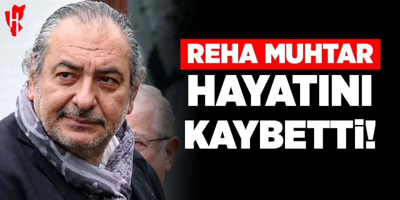 Reha Muhtar hayatını kaybetti