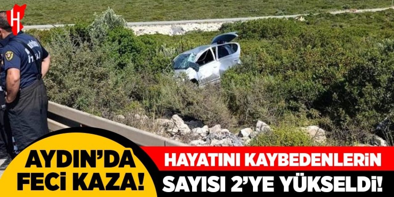Aydın'da feci kaza: Hayatı kaybedenlerin sayısı 2’ye yükseldi