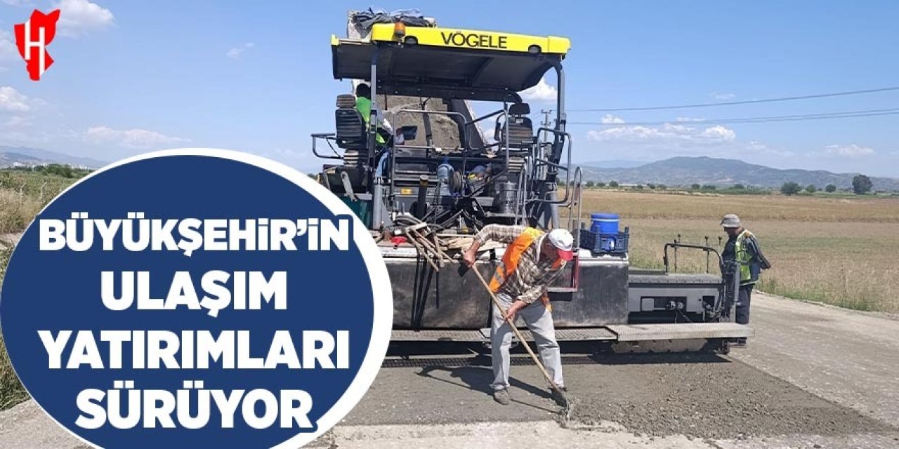 Büyükşehir'in ulaşım yatırımları sürüyor