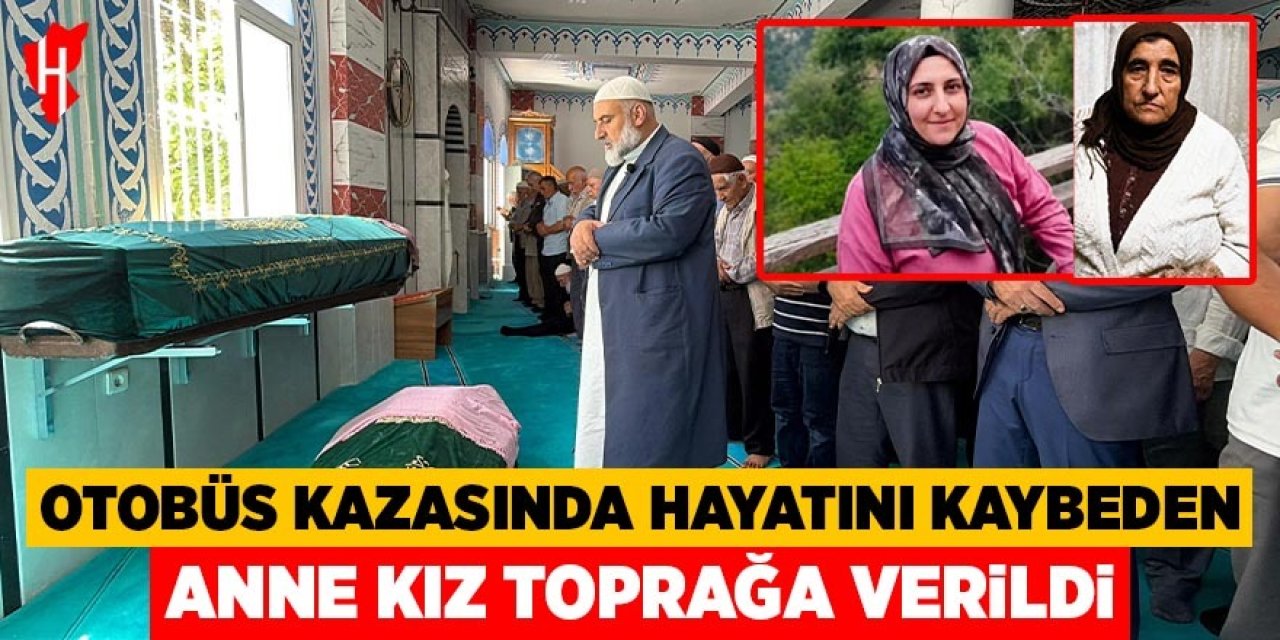 Otobüs faciasında hayatını kaybeden anne ve kızı toprağa verildi