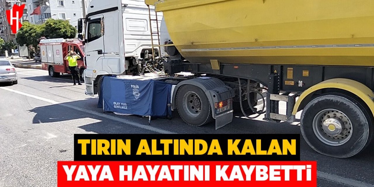 Tırın altında kalan şahıs hayatını kaybetti
