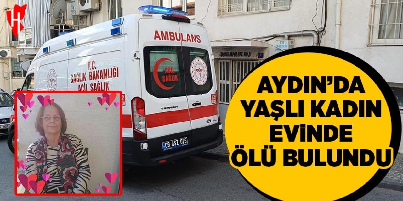 Aydın'da yaşlı kadın evinde ölü bulundu