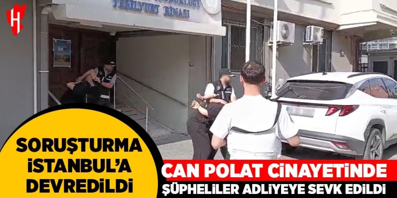 Can Polat cinayetinde 2 şüpheli adliyeye sevk edildi