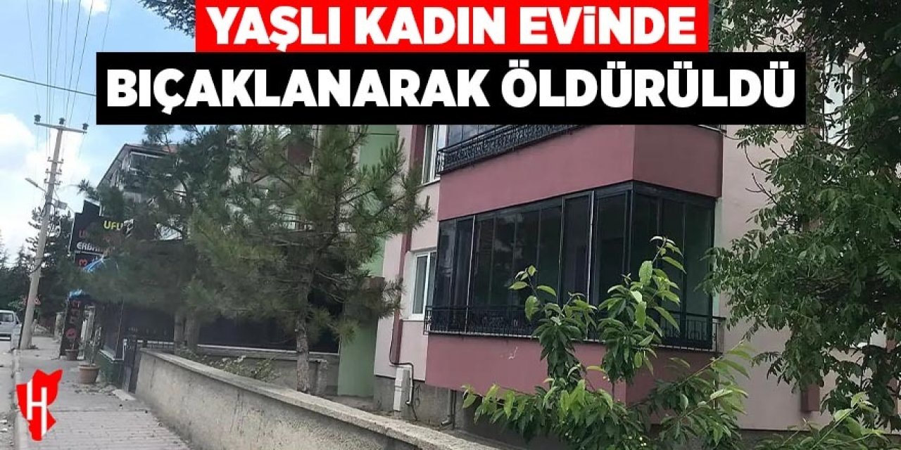 Yaşlı kadın evinde bıçaklanarak öldürüldü