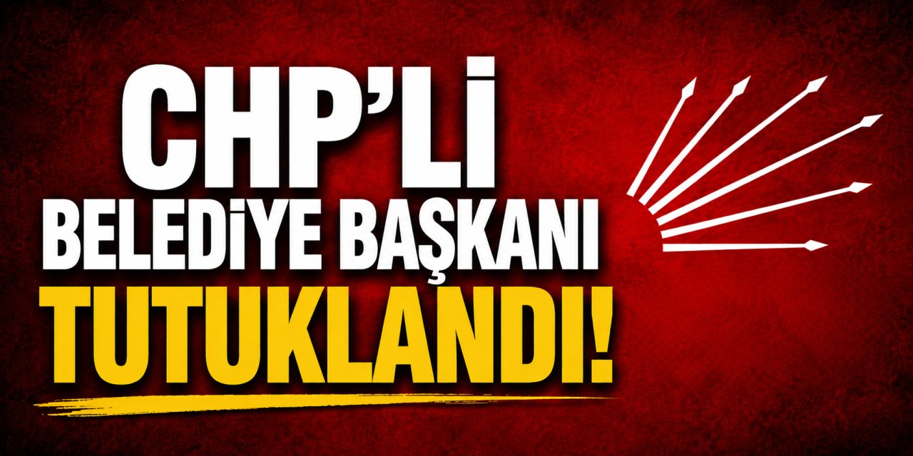 CHP'li belediye başkanı tutuklandı
