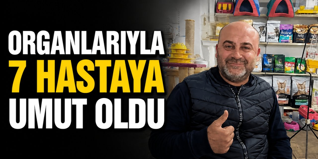 Metin Görgülü'nün bağışlanan organları 7 hastaya umut oldu