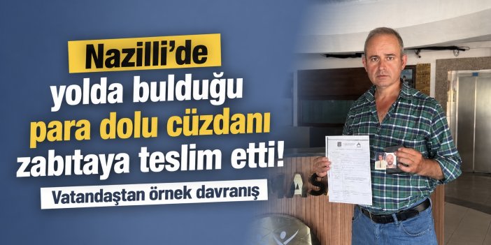 Nazilli’de yolda bulduğu para dolu cüzdanı zabıtaya teslim etti! Vatandaştan örnek davranış